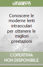 Conoscere le moderne lenti intraoculari per ottenere le migliori prestazioni libro