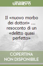 Il «nuovo morbo dei dottori» ... resoconto di un «delitto quasi perfetto»