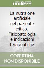 La nutrizione artificiale nel paziente critico. Fisiopatologia e indicazioni terapeutiche