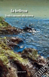 La bellezza. Tredici racconti alla ricerca libro