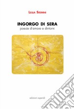 Ingorgo di sera. Poesie d'amore e dintorni libro