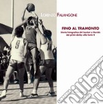 Fino al tramonto. Storia fotografica del basket a Nardò: dai primi derby alla serie B libro