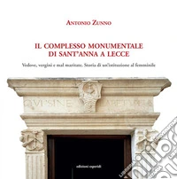 Il complesso monumentale di Sant'Anna a Lecce. Vedove, vergini e mal maritate: storia di un'istituzione al femminile libro