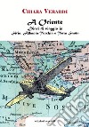 A Oriente. Diari di viaggio in Siria, Albania, Turchia e Terra Santa libro