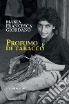 Profumo di tabacco libro di Giordano Maria Francesca