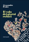 Il volo dei giorni rubati libro di Politi Alessandra