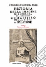 Historia della immagine miracolosa del glorioso Crocifisso della Pietà. Riverito nella terra di Galatena, e delle cose meravigliose operate da Dio per mezo della detta Santissima Immagine libro