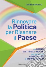 Rinnovare la politica per risanare il paese. Un sistema elettorale «neutro» per assicurare governabilità e rappresentanza libro