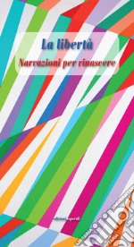 La libertà. Narrazioni per rinascere libro