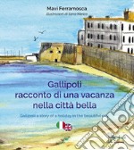 Gallipoli. Racconto di una vacanza nella città bella. Ediz. multilingue