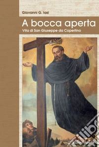 A bocca aperta. Vita di San Giuseppe da Copertino libro