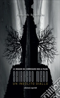 Scirocco nero. Un insolito giallo. Le indagini del commissario Bob La Palma libro