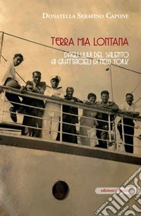 Terra mia lontana. Dagli ulivi del Salento ai grattacieli di New York libro