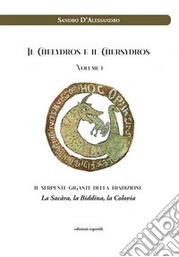 Il Chelydros e il Chersydros. Il serpente gigante della tradizione. La Sacàra, la Biddina, la Colovia libro