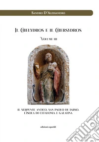 Il Chelydros e il Chersydros. Il serpente antico. San Paolo di Tarso. L'isola di Cefalonia e Galatina. Vol. 3 libro