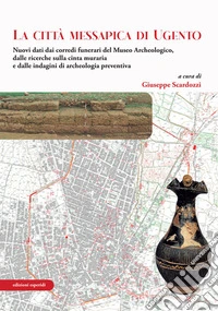 La città messapica di Ugento. Nuovi dati dai corredi funerari del Museo Archeologico, dalle ricerche sulla cinta muraria e dalle indagini di archeologia preventiva. Con carta archeologica di Ugento