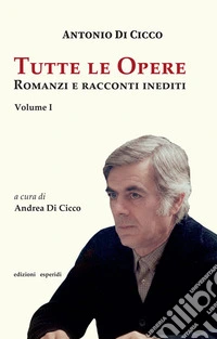 Tutte le opere. Romanzi e racconti inediti. Vol. 1