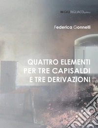 Federica Gonnelli. Quattro elementi per tre capisaldi e tre derivazioni. Catalogo della mostra (Galatina, Gigi Rigliaco Art Gallery, 24 aprile - 20 maggio 2026)