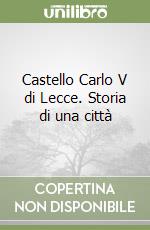 Castello Carlo V di Lecce. Storia di una città libro
