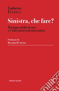 Sinistra, che fare? Il tempo della destra e l'alternativa democratica