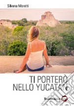 Ti porterò nello Yucatan libro