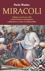 Miracoli. Indagine tra scienza e fede. I miracoli hanno caratterizzato e influenzato la storia sin dall'antichità libro