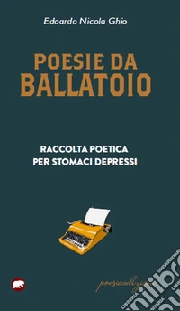 Poesie da ballatoio. Raccolta poetica per stomaci depressi libro