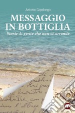 Messaggio in bottiglia. Storie di gente che non si arrende libro