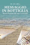 Messaggio in bottiglia. Storie di gente che non si arrende libro di Capolongo Antonio