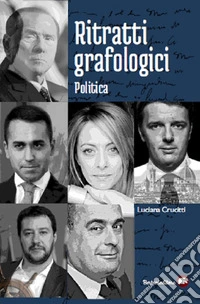 Ritratti grafologici. Politica. Viaggio nei segreti della scrittura di note personalità politiche libro