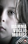 Mamma voglio morire libro