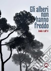 Gli alberi non hanno freddo libro di Scaffidi Linda