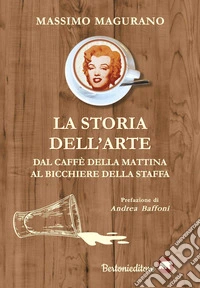 La storia dell'arte. Dal caffè della mattina al bicchiere della staffa libro