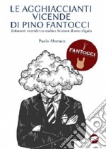 Le agghiaccianti vicende di Pino Fantocci. Esilaranti vicende tra realtà e finzione di uno sfigato libro