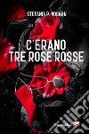 C'erano tre rose rosse libro