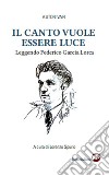 Il canto vuole essere luce. Leggendo Federico García Lorca libro