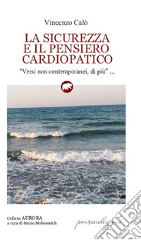 La sicurezza e il pensiero cardiopatico. «Versi non contemporanei, di più» libro