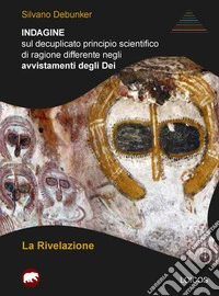 Indagine sul decuplicato principio scientifico di ragione differente negli avvistamenti degli Dei. La rivelazione libro
