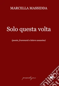 Solo questa volta. (poesie, frammenti e lettere assassine) libro