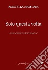 Solo questa volta. (poesie, frammenti e lettere assassine) libro di Massidda Marcella