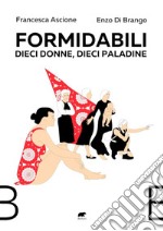 Formidabili. Dieci donne, dieci paladine libro