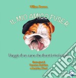 Il mio amico Fuser. Viaggio di un cane che diventò rivoluzione libro