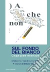 Sul fondo bianco. Cinque poete verbovisuali libro