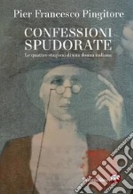 Confessioni spudorate. Le quattro stagioni di una donna italiana libro