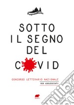 Sotto il segno del Covid. La vita, l'amore, la scuola, la famiglia, l'amicizia al tempo della pandemia libro