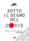 Sotto il segno del Covid. La vita, l'amore, la scuola, la famiglia, l'amicizia al tempo della pandemia libro