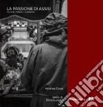 La Passione di Assisi. Tra fede, folklore e tradizione. Ediz. illustrata libro