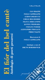 El fior del bel cantè. Antologia di poeti pesaresi libro