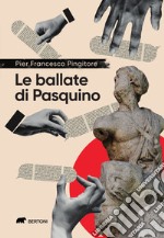 Le ballate di Pasquino. Cronache satiriche in rima romana tra il fottuto Covid e la fottutissima guerra libro