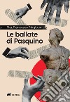 Le ballate di Pasquino. Cronache satiriche in rima romana tra il fottuto Covid e la fottutissima guerra libro di Pingitore Pier Francesco